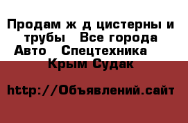 Продам ж/д цистерны и трубы - Все города Авто » Спецтехника   . Крым,Судак